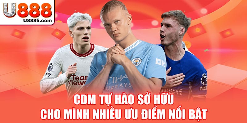 cdm-tu-hao-so-huu-cho-minh-nhieu-uu-diem-noi-bat